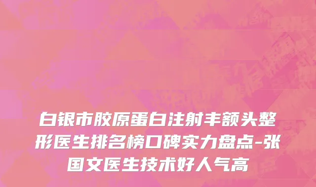 白银市胶原蛋白注射丰额头整形医生排名榜口碑实力盘点-张国文医生技术好人气高