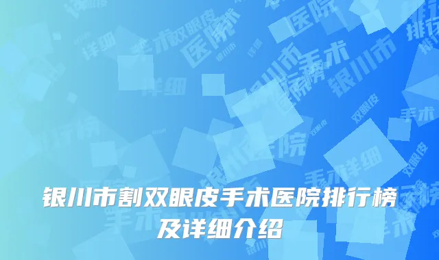 银川市割双眼皮手术医院排行榜及详细介绍