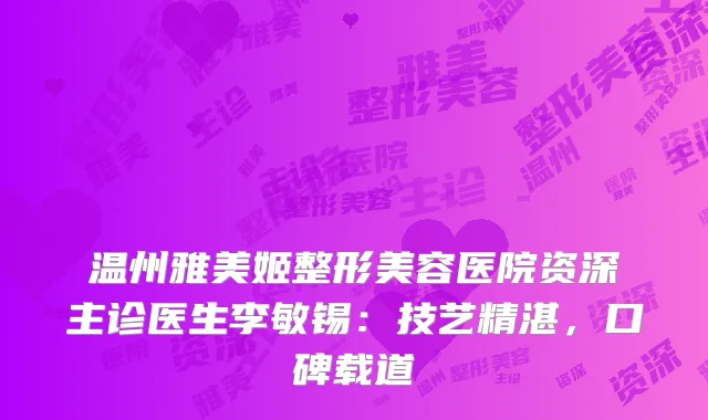 温州雅美姬整形美容医院资深主诊医生李敏锡：技艺精湛，口碑载道