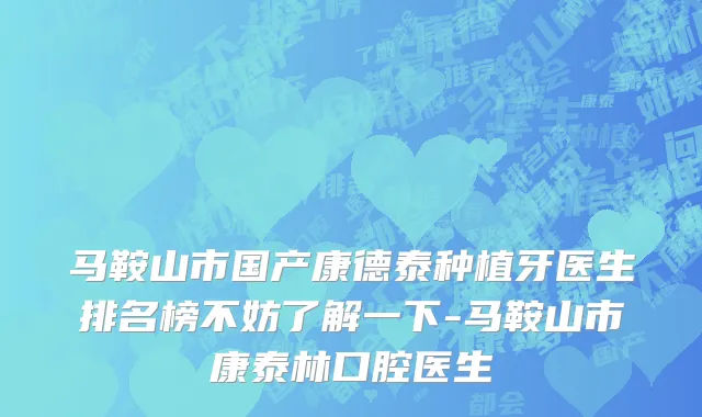 马鞍山市国产康德泰种植牙医生排名榜不妨了解一下-马鞍山市康泰林口腔医生