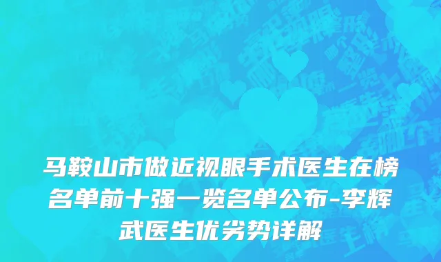 马鞍山市做近视眼手术医生在榜名单前十强一览名单公布-李辉武医生优劣势详解