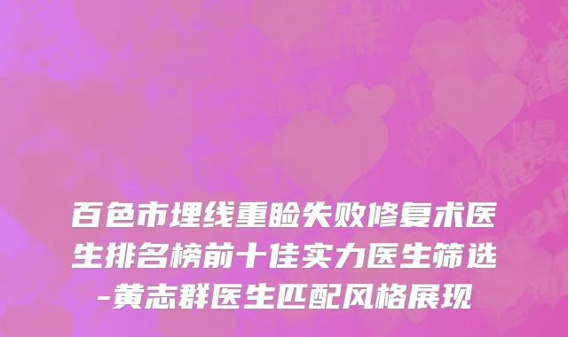 百色市埋线重睑失败修复术医生排名榜前十佳实力医生筛选-黄志群医生匹配风格展现