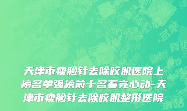 天津市瘦脸针去除咬肌医院上榜名单强榜前十名看完心动-天津市瘦脸针去除咬肌整形医院