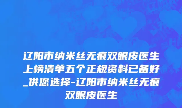 辽阳市纳米丝无痕双眼皮医生上榜清单五个正规资料已备好_供您选择-辽阳市纳米丝无痕双眼皮医生