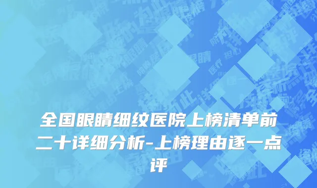全国眼睛细纹医院上榜清单前二十详细分析-上榜理由逐一点评