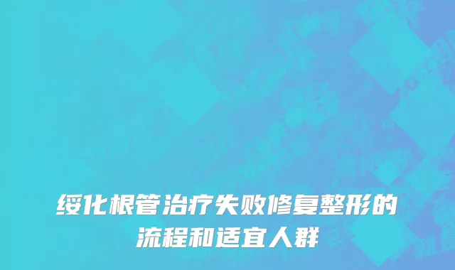 绥化根管治疗失败修复整形的流程和适宜人群