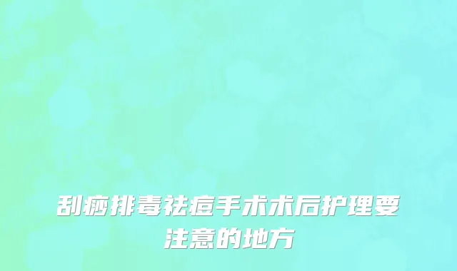 刮痧排毒祛痘手术术后护理要注意的地方