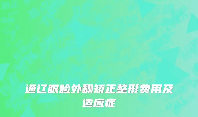 通辽眼睑外翻矫正整形费用及适应症