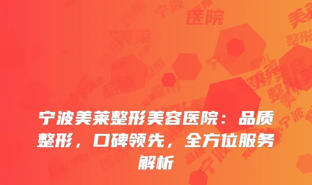 宁波美莱整形美容医院：品质整形，口碑领先，全方位服务解析