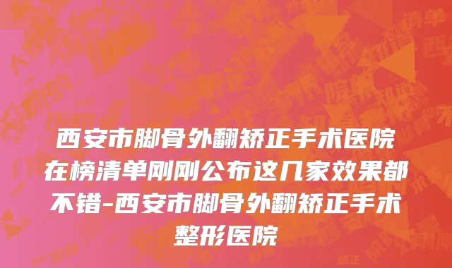 西安市脚骨外翻矫正手术医院在榜清单刚刚公布这几家效果都不错-西安市脚骨外翻矫正手术整形医院
