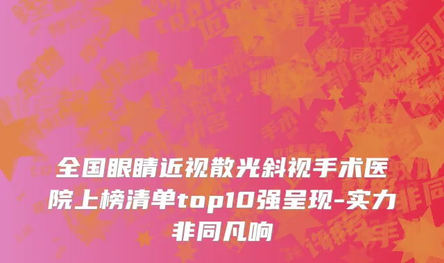 全国眼睛近视散光斜视手术医院上榜清单top10强呈现-实力非同凡响