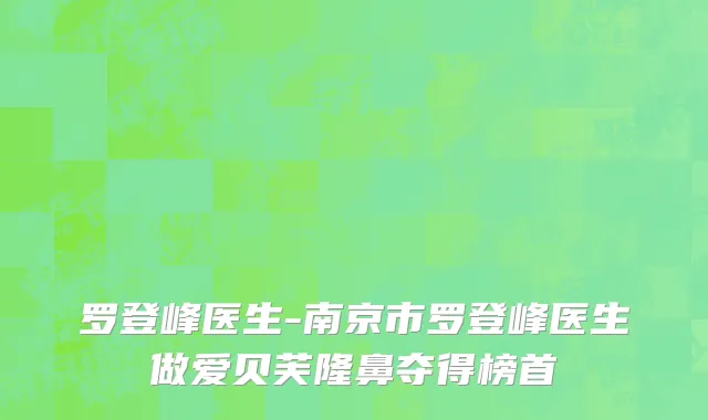 罗登峰医生-南京市罗登峰医生做爱贝芙隆鼻夺得榜首