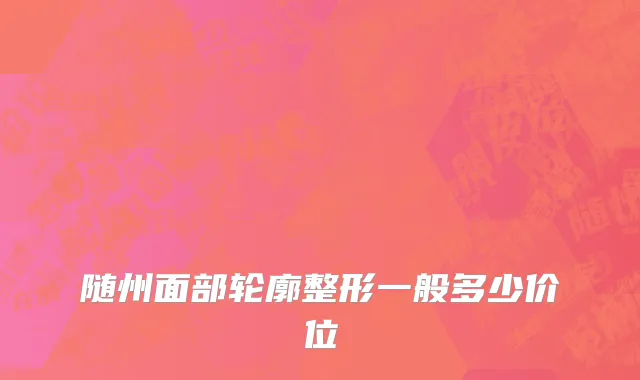 随州面部轮廓整形一般多少价位