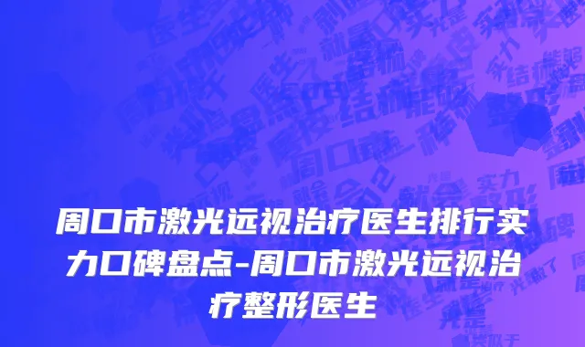 周口市激光远视治疗医生排行实力口碑盘点-周口市激光远视治疗整形医生