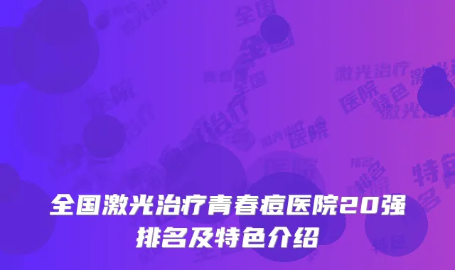 全国激光治疗青春痘医院20强排名及特色介绍