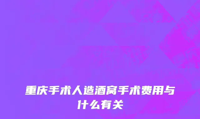 重庆手术人造酒窝手术费用与什么有关