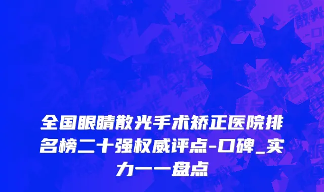 全国眼睛散光手术矫正医院排名榜二十强权威评点-口碑_实力一一盘点