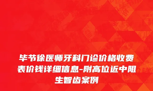 毕节徐医师牙科门诊价格收费表价钱详细信息-附高位近中阻生智齿案例