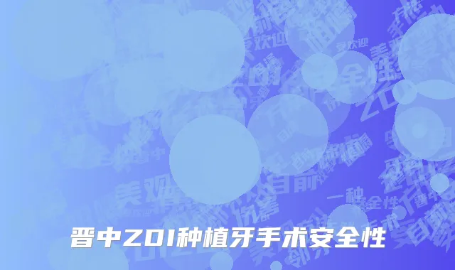 晋中ZDI种植牙手术安全性