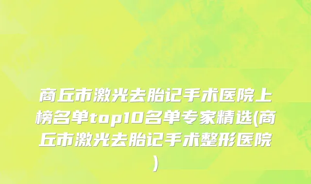 商丘市激光去胎记手术医院上榜名单top10名单专家精选(商丘市激光去胎记手术整形医院)