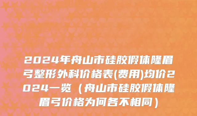 2024年舟山市硅胶假体隆眉弓整形外科价格表(费用)均价2024一览（舟山市硅胶假体隆眉弓价格为何各不相同）
