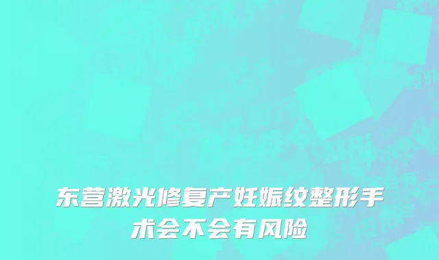 东营激光修复产妊娠纹整形手术会不会有风险