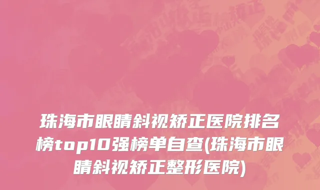 珠海市眼睛斜视矫正医院排名榜top10强榜单自查(珠海市眼睛斜视矫正整形医院)