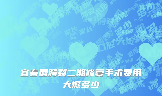 宜春唇腭裂二期修复手术费用大概多少