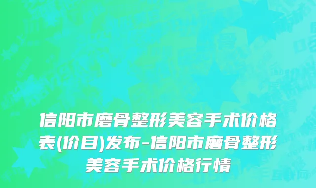 信阳市磨骨整形美容手术价格表(价目)发布-信阳市磨骨整形美容手术价格行情