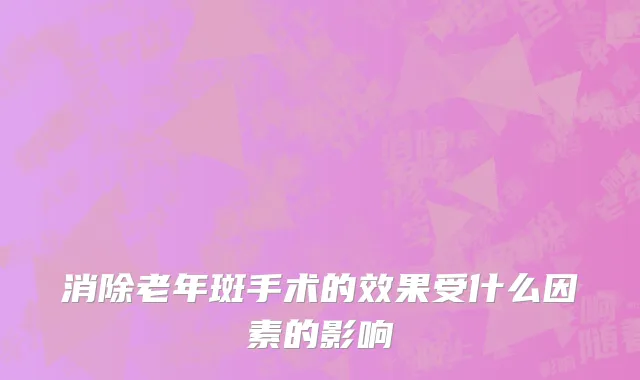 消除老年斑手术的效果受什么因素的影响