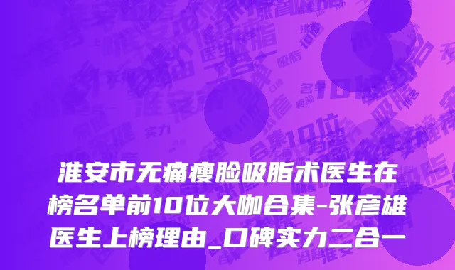 淮安市无痛瘦脸吸脂术医生在榜名单前10位大咖合集-张彦雄医生上榜理由_口碑实力二合一