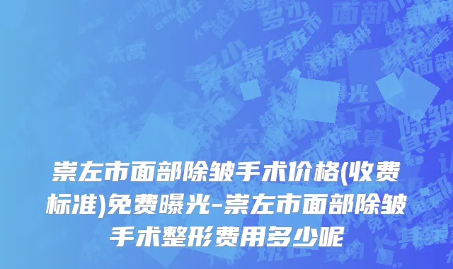 崇左市面部除皱手术价格(收费标准)免费曝光-崇左市面部除皱手术整形费用多少呢