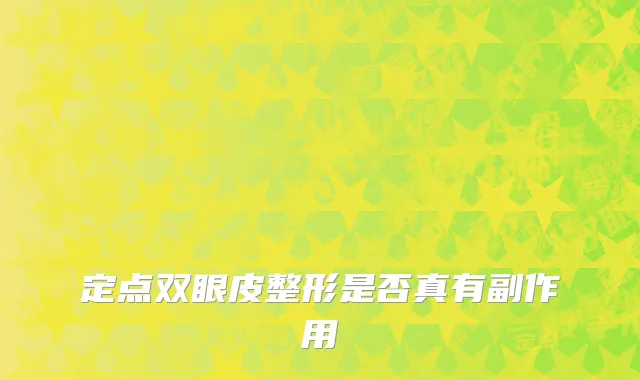 定点双眼皮整形是否真有副作用