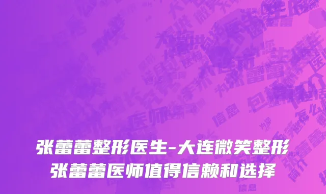 张蕾蕾整形医生-大连微笑整形张蕾蕾医师值得信赖和选择