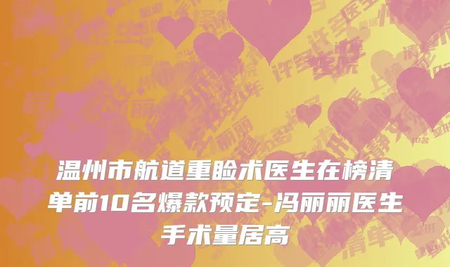 温州市航道重睑术医生在榜清单前10名爆款预定-冯丽丽医生手术量居高