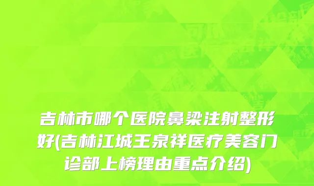 吉林市哪个医院鼻梁注射整形好(吉林江城王泉祥医疗美容门诊部上榜理由重点介绍)