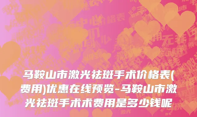 马鞍山市激光祛斑手术价格表(费用)优惠在线预览-马鞍山市激光祛斑手术术费用是多少钱呢