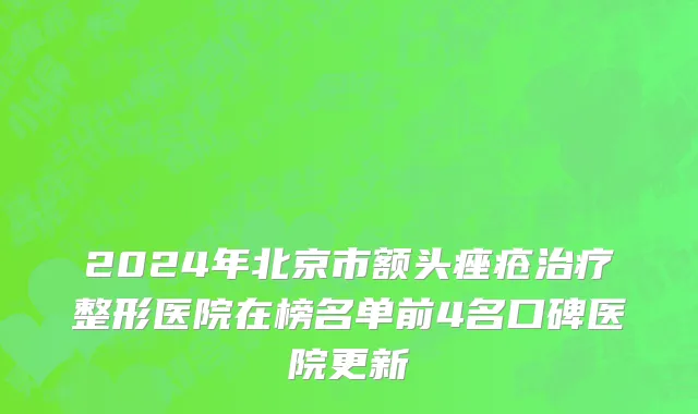 2024年北京市额头痤疮治疗整形医院在榜名单前4名口碑医院更新