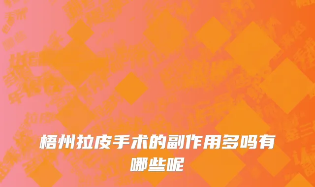 梧州拉皮手术的副作用多吗有哪些呢