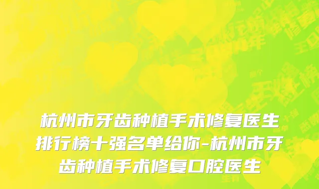 杭州市牙齿种植手术修复医生排行榜十强名单给你-杭州市牙齿种植手术修复口腔医生