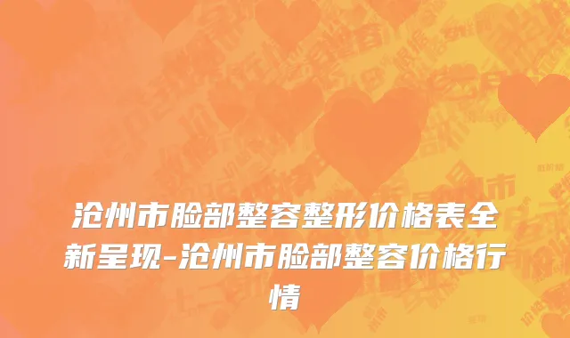 沧州市脸部整容整形价格表全新呈现-沧州市脸部整容价格行情