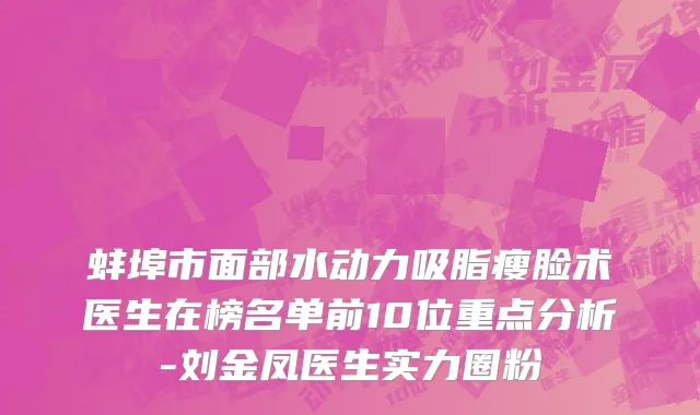 蚌埠市面部水动力吸脂瘦脸术医生在榜名单前10位重点分析-刘金凤医生实力圈粉