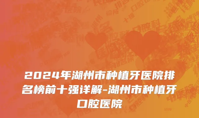 2024年湖州市种植牙医院排名榜前十强详解-湖州市种植牙口腔医院