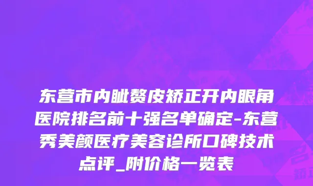 东营市内眦赘皮矫正开内眼角医院排名前十强名单确定-东营秀美颜医疗美容诊所口碑技术点评_附价格一览表