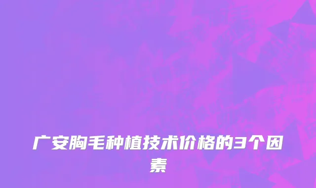 广安胸毛种植技术价格的3个因素
