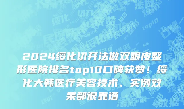 2024绥化切开法做双眼皮整形医院排名top10口碑获赞!绥化大韩医疗美容技术、实例效果都很靠谱
