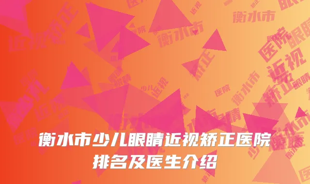 衡水市少儿眼睛近视矫正医院排名及医生介绍