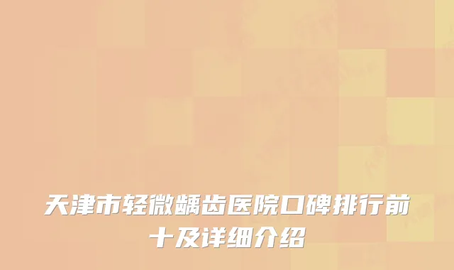 天津市轻微龋齿医院口碑排行前十及详细介绍