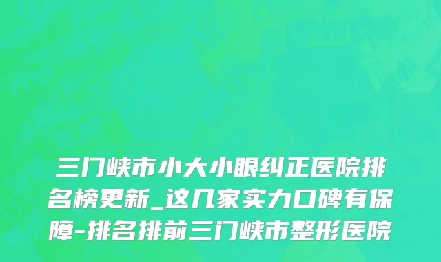 三门峡市小大小眼纠正医院排名榜更新_这几家实力口碑有保障-排名排前三门峡市整形医院