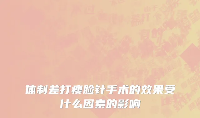 体制差打瘦脸针手术的效果受什么因素的影响